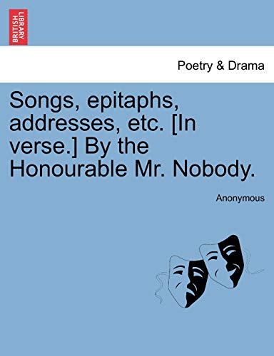 Stock image for Songs, epitaphs, addresses, etc. [In verse.] By the Honourable Mr. Nobody. for sale by Chiron Media