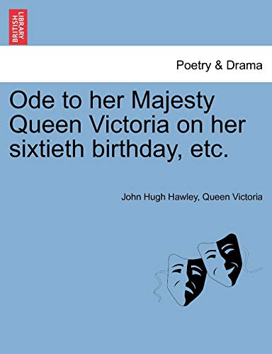 Ode to Her Majesty Queen Victoria on Her Sixtieth Birthday, Etc. (9781241085957) by Hawley, John Hugh; Queen Victoria Of Great Britain