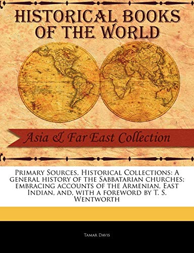 Imagen de archivo de Primary Sources, Historical Collections: A General History of the Sabbatarian Churches; Embracing Accounts of the Armenian, East Indian, And, with a Foreword by T. S. Wentworth a la venta por Lucky's Textbooks