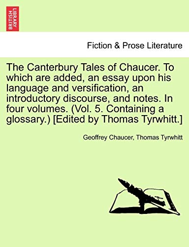 The Canterbury Tales of Chaucer. to Which Are Added, an Essay Upon His Language and Versification, an Introductory Discourse, and Notes. in Four ... a Glossary.) [Edited by Thomas Tyrwhitt.] (9781241086664) by Chaucer, Geoffrey; Tyrwhitt, Thomas