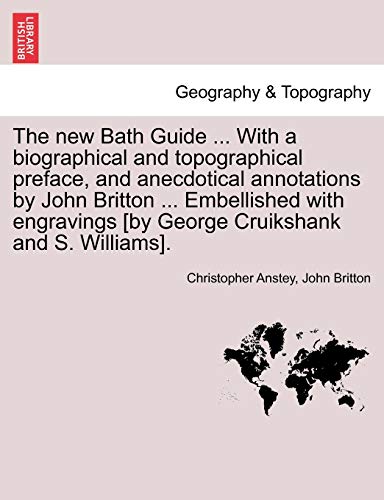 The new Bath Guide . With a biographical and topographical preface, and anecdotical annotations by John Britton . Embellished with engravings [by George Cruikshank and S. Williams]. A NEW EDITION - Anstey, Christopher|Britton, John