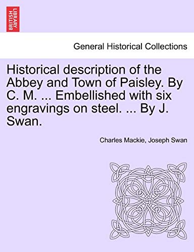 9781241087272: Historical description of the Abbey and Town of Paisley. By C. M. ... Embellished with six engravings on steel. ... By J. Swan.