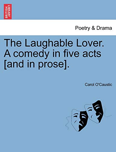 The Laughable Lover. A comedy in five acts [and in prose]. - O'Caustic, Carol