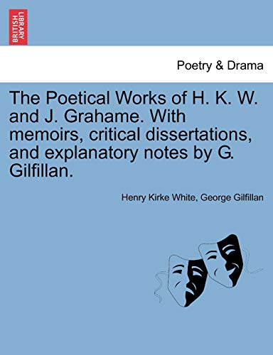 The Poetical Works of H. K. W. and J. Grahame. With memoirs, critical dissertations, and explanatory notes by G. Gilfillan. - White, Henry Kirke|Gilfillan, George