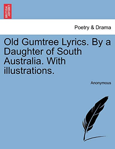 Old Gumtree Lyrics. By a Daughter of South Australia. With illustrations.