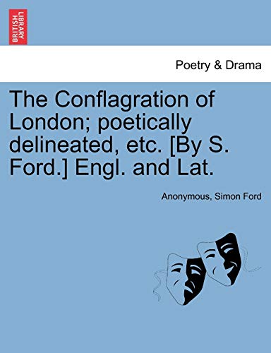 The Conflagration of London; Poetically Delineated, Etc. [by S. Ford.] Engl. and Lat. (9781241089078) by Anonymous; Ford, Simon
