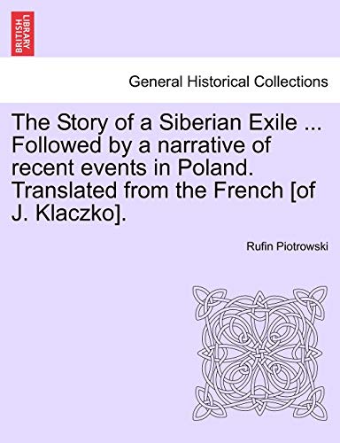 Stock image for The Story of a Siberian Exile . Followed by a Narrative of Recent Events in Poland. Translated from the French [Of J. Klaczko]. for sale by Lucky's Textbooks