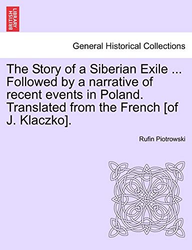 9781241089344: The Story of a Siberian Exile ... Followed by a narrative of recent events in Poland. Translated from the French [of J. Klaczko].