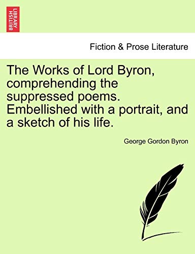 The Works of Lord Byron, Comprehending the Suppressed Poems. Embellished with a Portrait, and a Sketch of His Life. (9781241089375) by Byron 1788-, Lord George Gordon