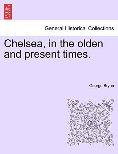 Chelsea, in the olden and present times - George Bryan