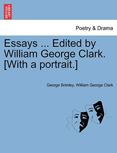 Essays ... Edited by William George Clark. [With a Portrait.] (9781241092030) by Brimley, George; Clark, William George