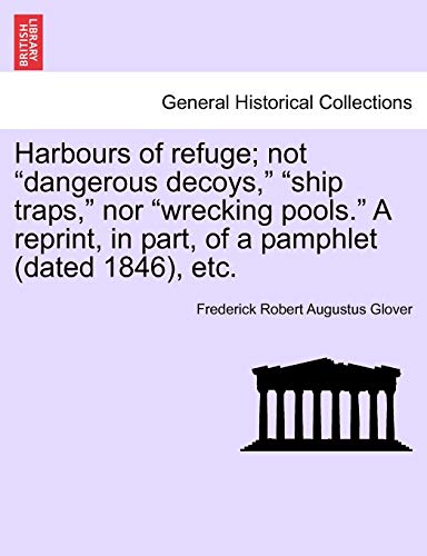 Stock image for Harbours of Refuge; Not "Dangerous Decoys," "Ship Traps," Nor "Wrecking Pools." a Reprint, in Part, of a Pamphlet (Dated 1846), Etc. for sale by Lucky's Textbooks