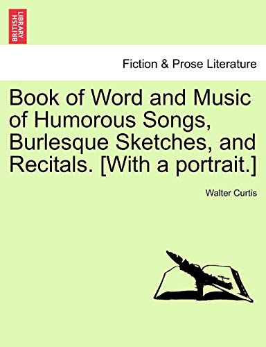 Book of Word and Music of Humorous Songs, Burlesque Sketches, and Recitals With a portrait - Walter Curtis