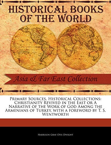 Stock image for Primary Sources, Historical Collections: Christianity Revived in the East or a Narrative of the Work of God Among the Armenians of Turkey, with a Foreword by T. S. Wentworth for sale by Lucky's Textbooks