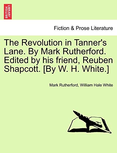 Stock image for The Revolution in Tanner's Lane. by Mark Rutherford. Edited by His Friend, Reuben Shapcott. [By W. H. White.] for sale by Lucky's Textbooks
