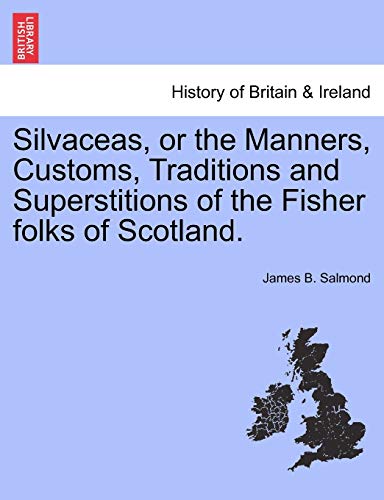 9781241094973: Silvaceas, or the Manners, Customs, Traditions and Superstitions of the Fisher folks of Scotland.
