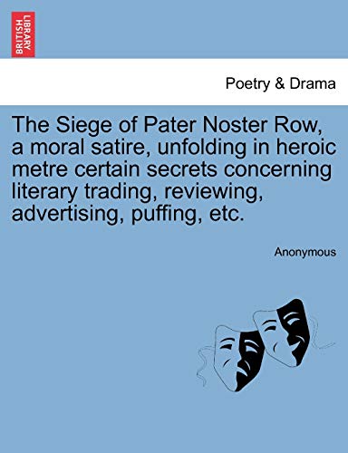 Stock image for The Siege of Pater Noster Row, a moral satire, unfolding in heroic metre certain secrets concerning literary trading, reviewing, advertising, puffing, etc. for sale by Chiron Media