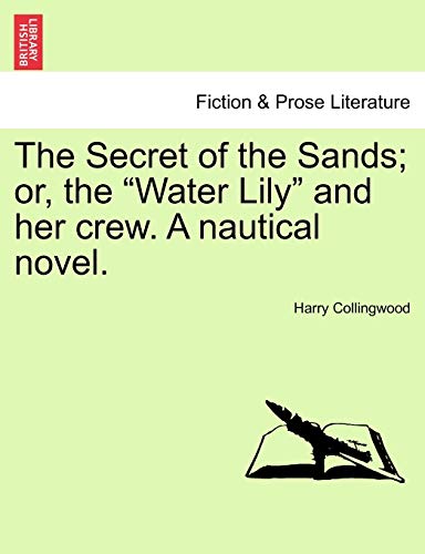 The Secret of the Sands; Or, the "Water Lily" and Her Crew. a Nautical Novel. (9781241096502) by Collingwood, Harry