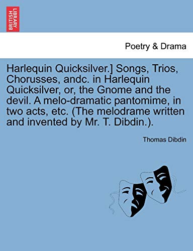 Stock image for Harlequin Quicksilver.] Songs, Trios, Chorusses, andc. in Harlequin Quicksilver, or, the Gnome and the devil. A melo-dramatic pantomime, in two acts, . written and invented by Mr. T. Dibdin.). for sale by Chiron Media