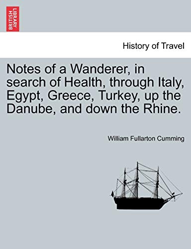 Notes of a Wanderer, in Search of Health, Through Italy, Egypt, Greece, Turkey, Up the Danube, and Down the Rhine. (Paperback) - William Fullarton Cumming