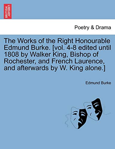 Stock image for The Works of the Right Honourable Edmund Burke. [Vol. 4-8 Edited Until 1808 by Walker King, Bishop of Rochester, and French Laurence, and Afterwards by W. King Alone.] for sale by Lucky's Textbooks