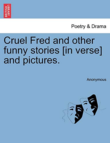 9781241098353: Cruel Fred and Other Funny Stories [in Verse] and Pictures.