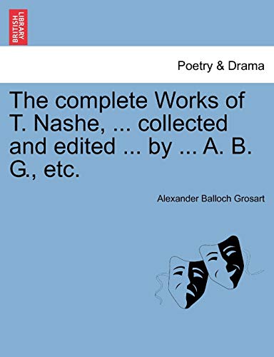 The Complete Works of T. Nashe, ... Collected and Edited ... by ... A. B. G., Etc. (9781241098803) by Grosart, Alexander Balloch