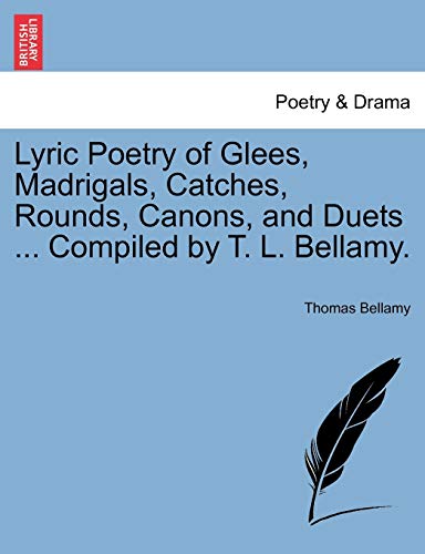 Stock image for Lyric Poetry of Glees, Madrigals, Catches, Rounds, Canons, and Duets . Compiled by T. L. Bellamy. for sale by Ergodebooks