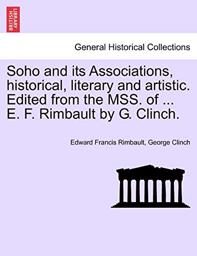 9781241101282: Soho and Its Associations, Historical, Literary and Artistic. Edited from the Mss. of ... E. F. Rimbault by G. Clinch.