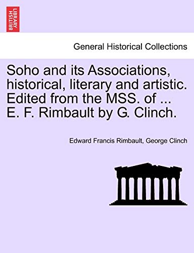 Stock image for Soho and Its Associations, Historical, Literary and Artistic. Edited from the Mss. of . E. F. Rimbault by G. Clinch. for sale by Lucky's Textbooks