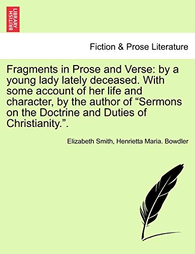 Fragments in Prose and Verse: By a Young Lady Lately Deceased. with Some Account of Her Life and Character, by the Author of "Sermons on the Doctrine and Duties of Christianity.." (9781241101299) by Smith, Elizabeth; Bowdler, Henrietta Maria