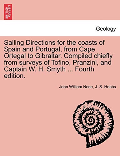 Imagen de archivo de Sailing Directions for the Coasts of Spain and Portugal, from Cape Ortegal to Gibraltar. Compiled Chiefly from Surveys of Tofino, Pranzini, and Captain W. H. Smyth . Fourth Edition. a la venta por Lucky's Textbooks