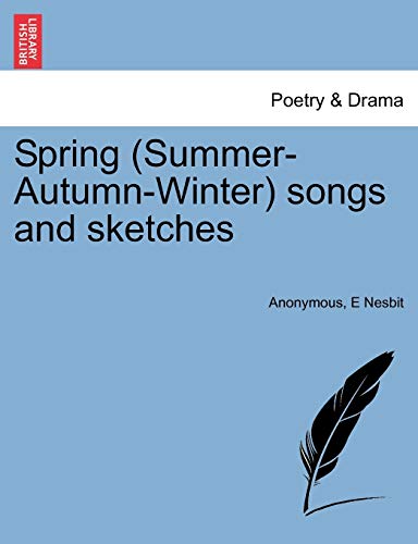 Spring (Summer-Autumn-Winter) Songs and Sketches (9781241102777) by Anonymous; Nesbit, E