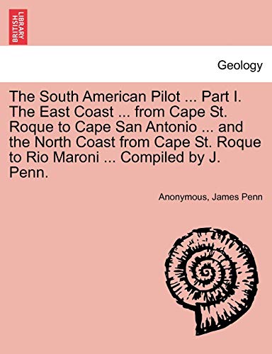 Stock image for The South American Pilot . Part I. the East Coast . from Cape St. Roque to Cape San Antonio . and the North Coast from Cape St. Roque to Rio Maroni . Compiled by J. Penn. for sale by Lucky's Textbooks