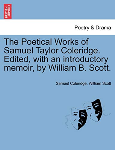 The Poetical Works of Samuel Taylor Coleridge. Edited, with an Introductory Memoir, by William B. Scott. (9781241107437) by Coleridge, Samuel; Scott MD, William