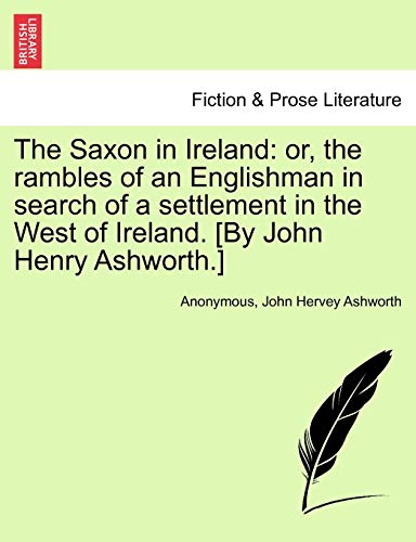 9781241107734: The Saxon in Ireland: Or, the Rambles of an Englishman in Search of a Settlement in the West of Ireland. [By John Henry Ashworth.]