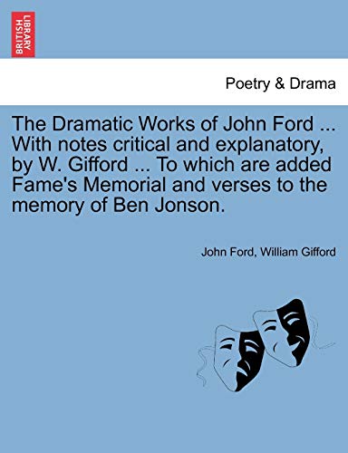 9781241108403: The Dramatic Works of John Ford ... With notes critical and explanatory, by W. Gifford ... To which are added Fame's Memorial and verses to the memory of Ben Jonson.