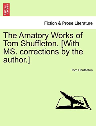 Stock image for The Amatory Works of Tom Shuffleton. [With MS. corrections by the author.] for sale by Chiron Media