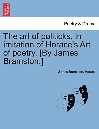 Stock image for The Art of Politicks, in Imitation of Horace's Art of Poetry. [by James Bramston.] for sale by Lucky's Textbooks