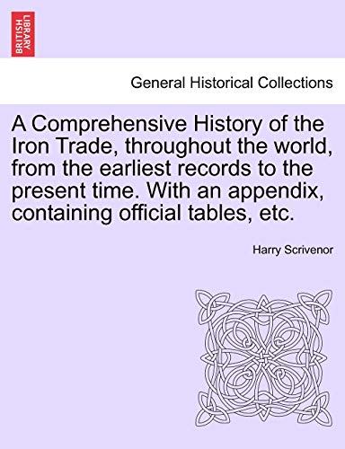 Stock image for A Comprehensive History of the Iron Trade, Throughout the World, from the Earliest Records to the Present Time. with an Appendix, Containing Official Tables, Etc. for sale by Lucky's Textbooks