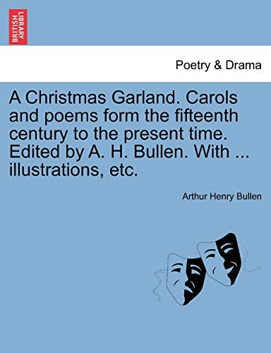 A Christmas Garland. Carols and Poems Form the Fifteenth Century to the Present Time. Edited by A. H. Bullen. with ... Illustrations, Etc. (9781241116675) by Bullen, Arthur Henry