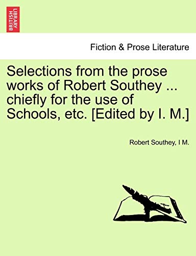 Selections from the Prose Works of Robert Southey ... Chiefly for the Use of Schools, Etc. [Edited by I. M.] (9781241116750) by Southey, Robert; M, I