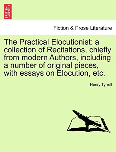 Stock image for The Practical Elocutionist: A Collection of Recitations, Chiefly from Modern Authors, Including a Number of Original Pieces, with Essays on Elocution, Etc. for sale by Lucky's Textbooks