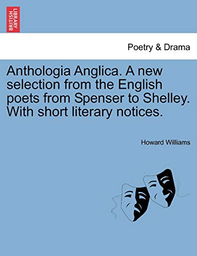 Anthologia Anglica. A new selection from the English poets from Spenser to Shelley. With short literary notices. (9781241119072) by Williams, Professor Of Archaeology Howard