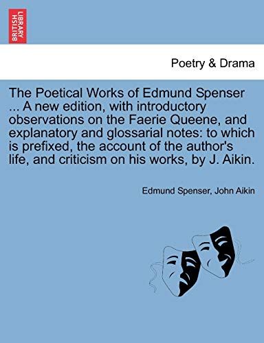 The Poetical Works of Edmund Spenser ... a New Edition, with Introductory Observations on the Faerie Queene, and Explanatory and Glossarial Notes: To ... and Criticism on His Works, by J. Aikin. (9781241119751) by Spenser, Professor Edmund; Aikin, John