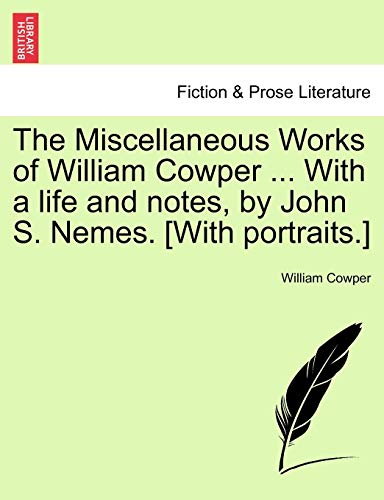 The Miscellaneous Works of William Cowper ... With a life and notes, by John S. Nemes. [With portraits.] (9781241120573) by Cowper, William