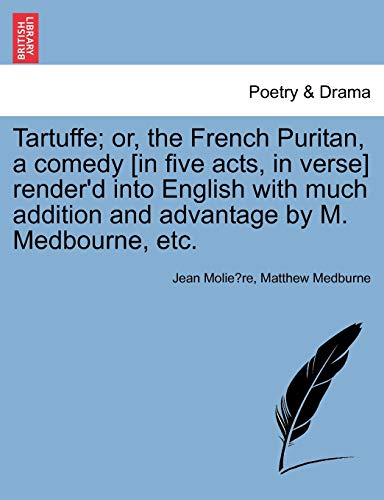 Beispielbild fr Tartuffe or, the French Puritan, a comedy in five acts, in verse render'd into English with much addition and advantage by M Medbourne, etc zum Verkauf von PBShop.store US