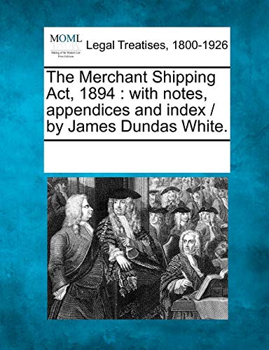 Stock image for The Merchant Shipping Act, 1894: with notes, appendices and index / by James Dundas White. for sale by Lucky's Textbooks