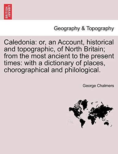 Beispielbild fr Caledonia: Or, an Account, Historical and Topographic, of North Britain; From the Most Ancient to the Present Times: With a Dictionary of Places, Chorographical and Philological. zum Verkauf von Lucky's Textbooks