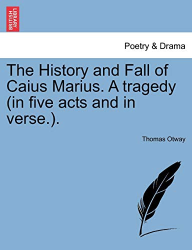 The History and Fall of Caius Marius. A tragedy (in five acts and in verse.). (9781241123635) by Otway, Thomas
